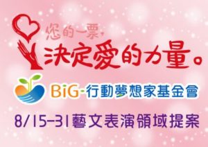 BiG行動夢想家 您的一票決定愛的力量~8/15-8/31藝文表演領域 趕快來提案!!